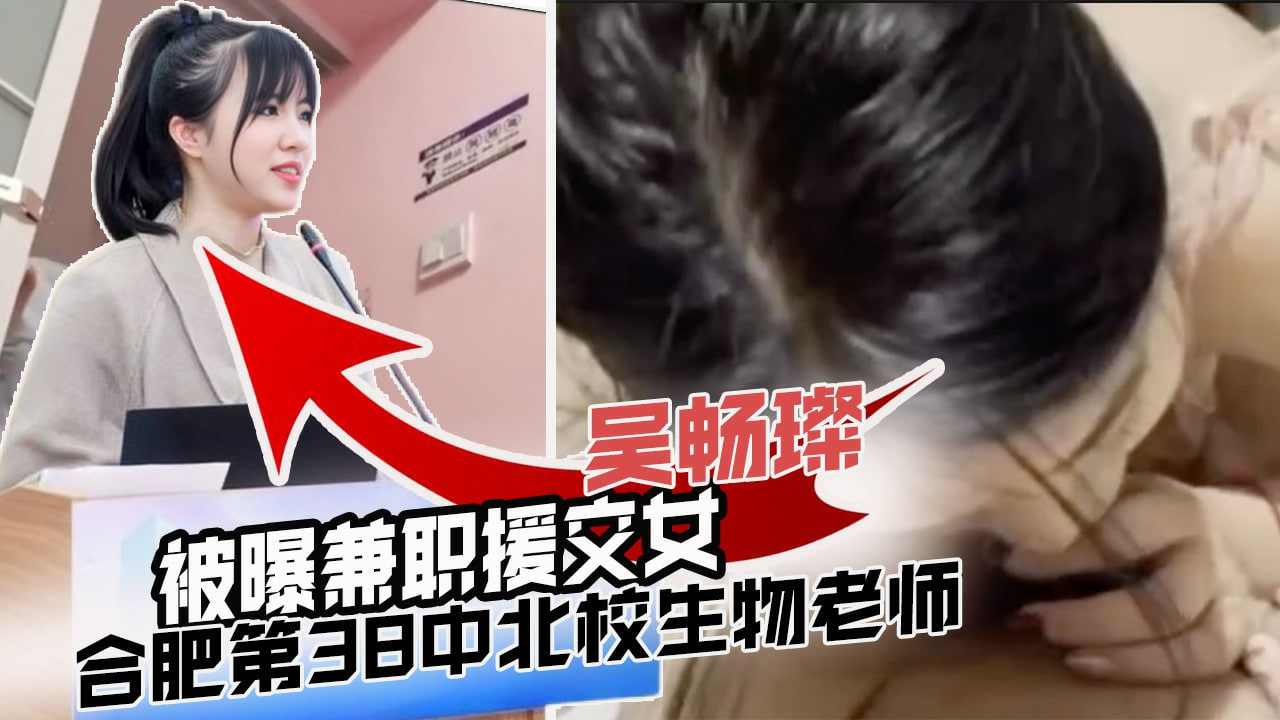 合肥第38中北校生物老师吴畅璨被曝兼职援交女