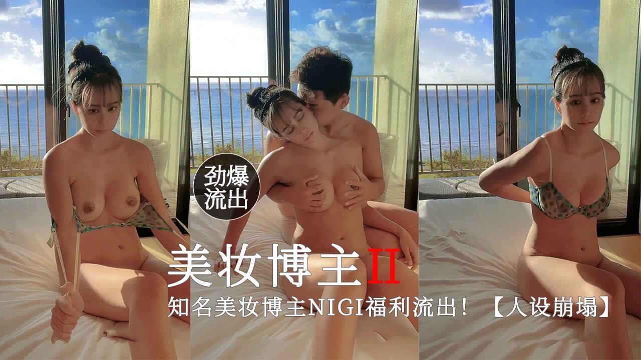 知名美妆博主NIGI福利视频流出人设崩塌