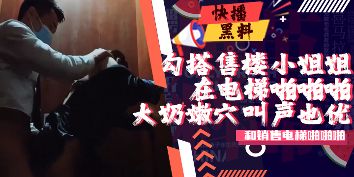 吃瓜-最近很火经理的上班勾搭售楼小姐姐去洽谈区啪啪啪的视频