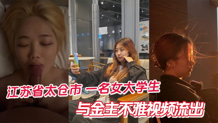 江苏省太仓市一名女大学生与金.主不雅视频流出