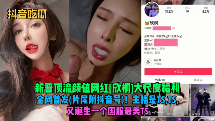 抖音吃瓜新晋顶流颜值网红欣桐大尺度福利全网首发片.尾附抖音号主播是TSTSTS又诞生一个国服最美TS