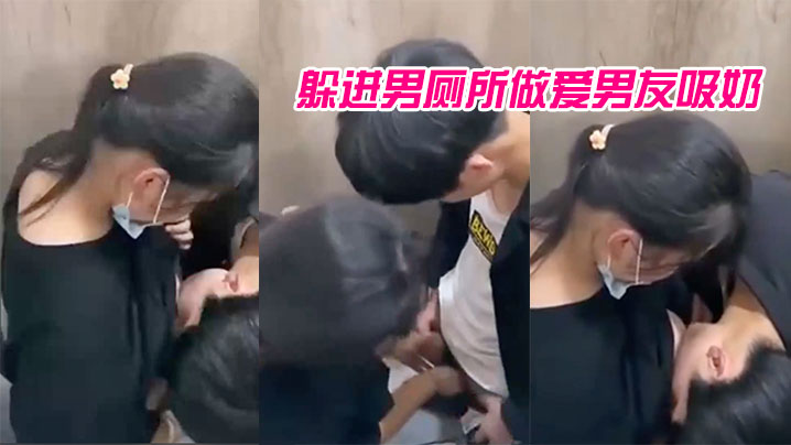 躲进男厕所做爱男友吸奶的样子.有点像婴儿吸母乳青春啊_哪里都可以是迸发的欲火