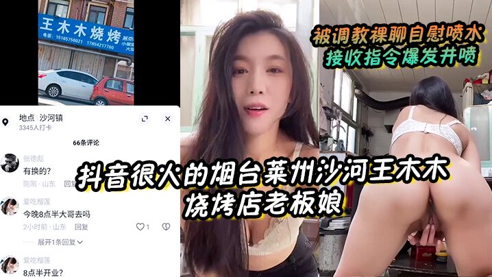 抖音很火的烟台莱州沙河王木木烧烤店老板娘被调教裸.聊自慰喷水接收指令爆发井喷