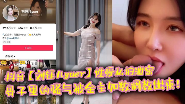 抖音刘钰儿yuer性爱私拍泄密骨子里的骚气被金主.如数调教出来
