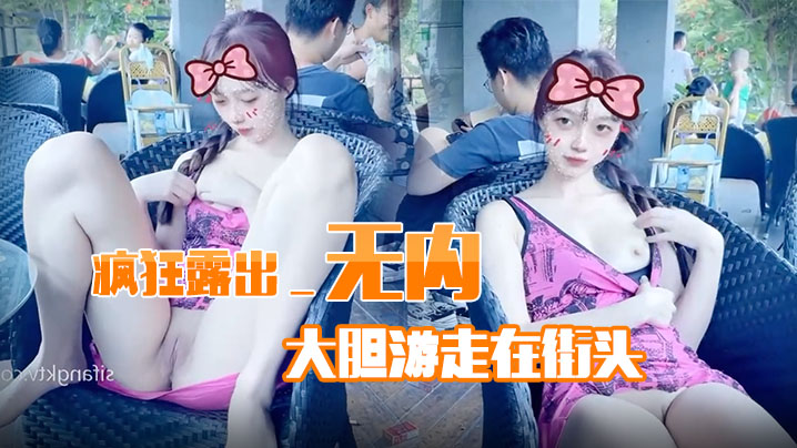 疯狂露出_无内大胆游走在街头.