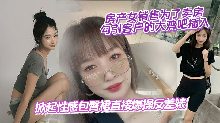 房产女销售为了卖房勾引客户的大鸡吧插入掀起性感包.臀裙直接爆操反差婊