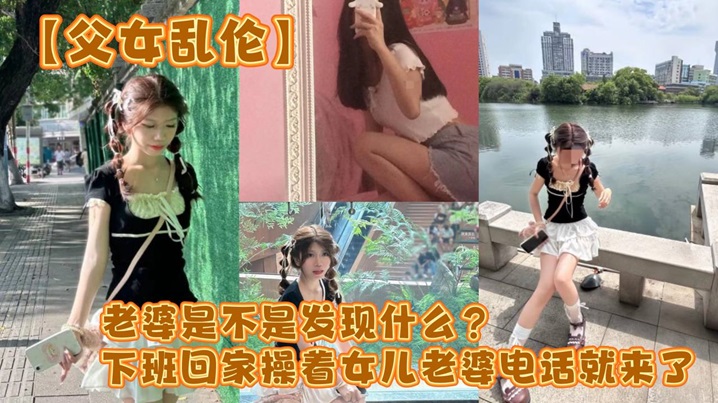 父女乱伦老婆是不是发现什么下班回家操着女儿老婆电.话就来了