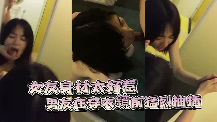 女友身材太好惹的男友在穿衣鏡前猛烈抽插0.