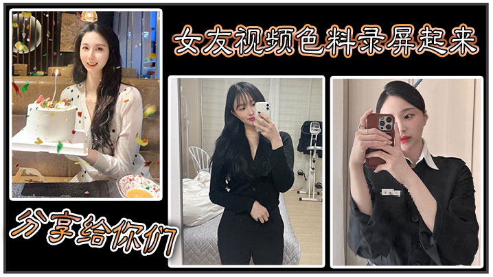 女友视频色料录屏起来分享给你们.