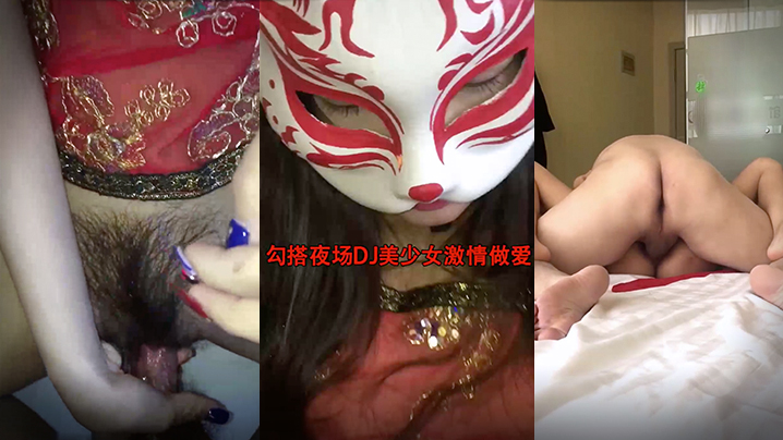 勾搭夜场DJ美少女激情做爱狠操极品馒头小嫩逼_无.套抽插操出淫荡白浆