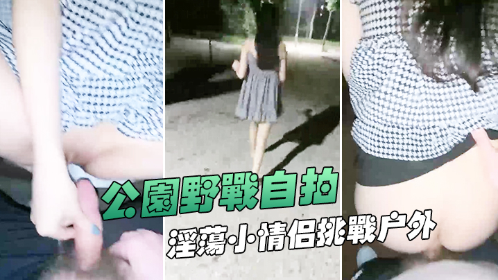 公园野战自拍深夜在帝都玉渊潭公园野战也不怕蚊子多.淫荡小情侣挑战户外无毛嫩穴无内射干爽