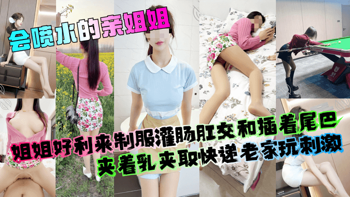 会喷水的亲姐姐姐姐好利来制服灌肠肛交和插着尾巴夹.着乳夹取快递老家玩刺激