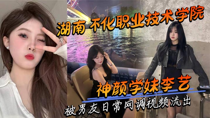 湖南怀化职业技术学院神颜学妹李艺被男友日常网调视.频流出