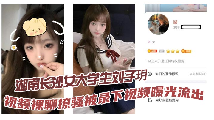 湖南长沙女大学生刘子玥视频裸聊撩骚被录下视频曝光.流出隔着镜头伸舌头索取特仑苏真骚