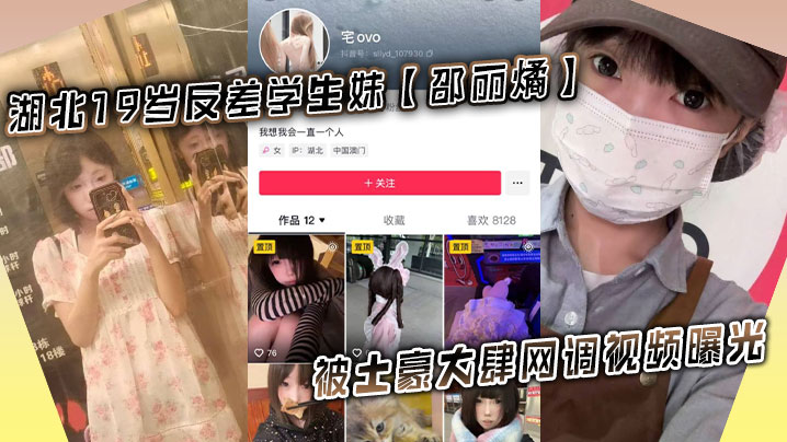 湖北19岁反差学生妹邵丽燏被土豪大肆网调视频曝光.给主人拍内裤拍逼完成任务