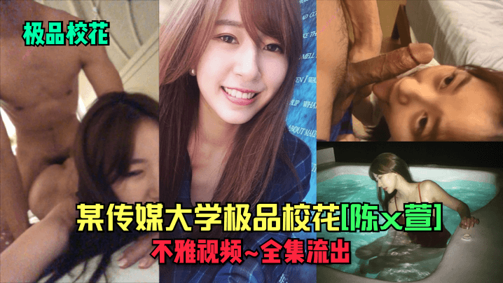 极品校花某传媒大学极品校花陈x萱不雅视频_全集流.出