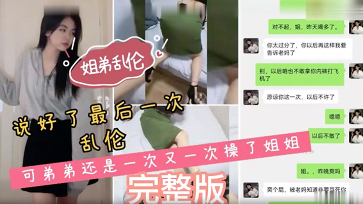 姐弟乱伦说好了最后一次乱伦可弟弟还是一次又一次操.了姐姐