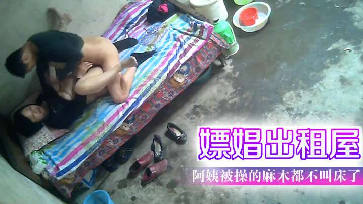 嫖娼出租屋阿姨被操的麻木都不叫床了.